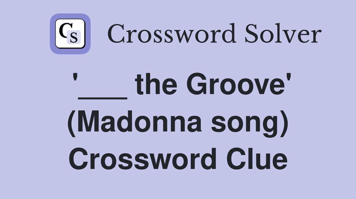 '___ the Groove' (Madonna song) Crossword Clue