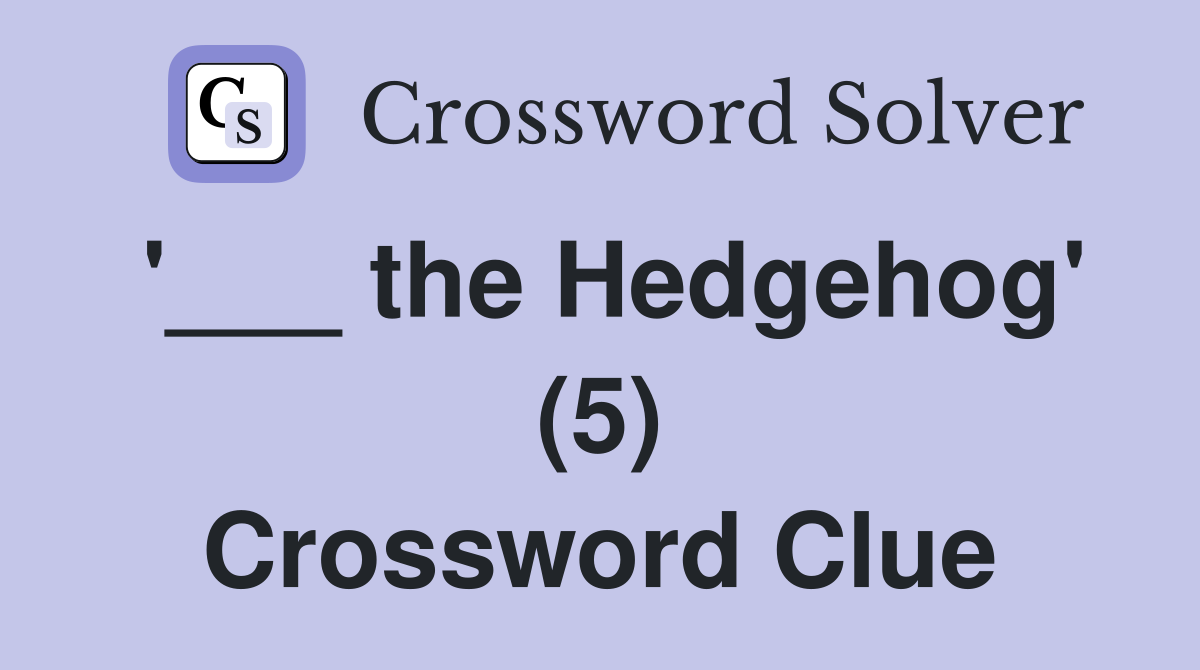 '___ the Hedgehog' (5) Crossword Clue