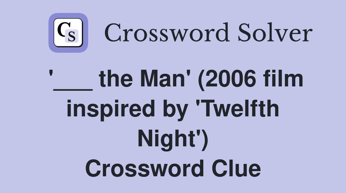 '___ the Man' (2006 film inspired by 'Twelfth Night') Crossword Clue