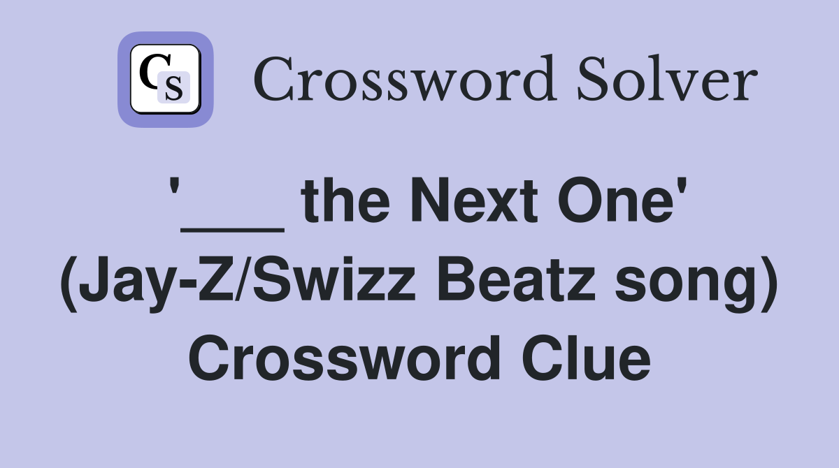 '___ the Next One' (Jay-Z/Swizz Beatz song) Crossword Clue