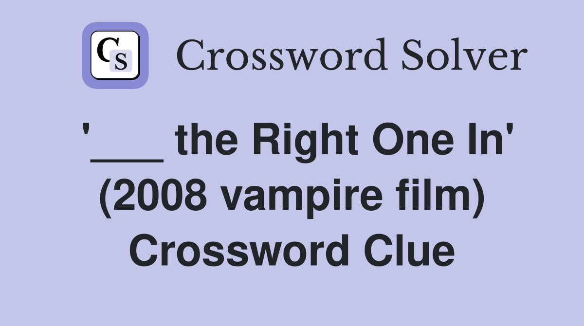 '___ the Right One In' (2008 vampire film) Crossword Clue