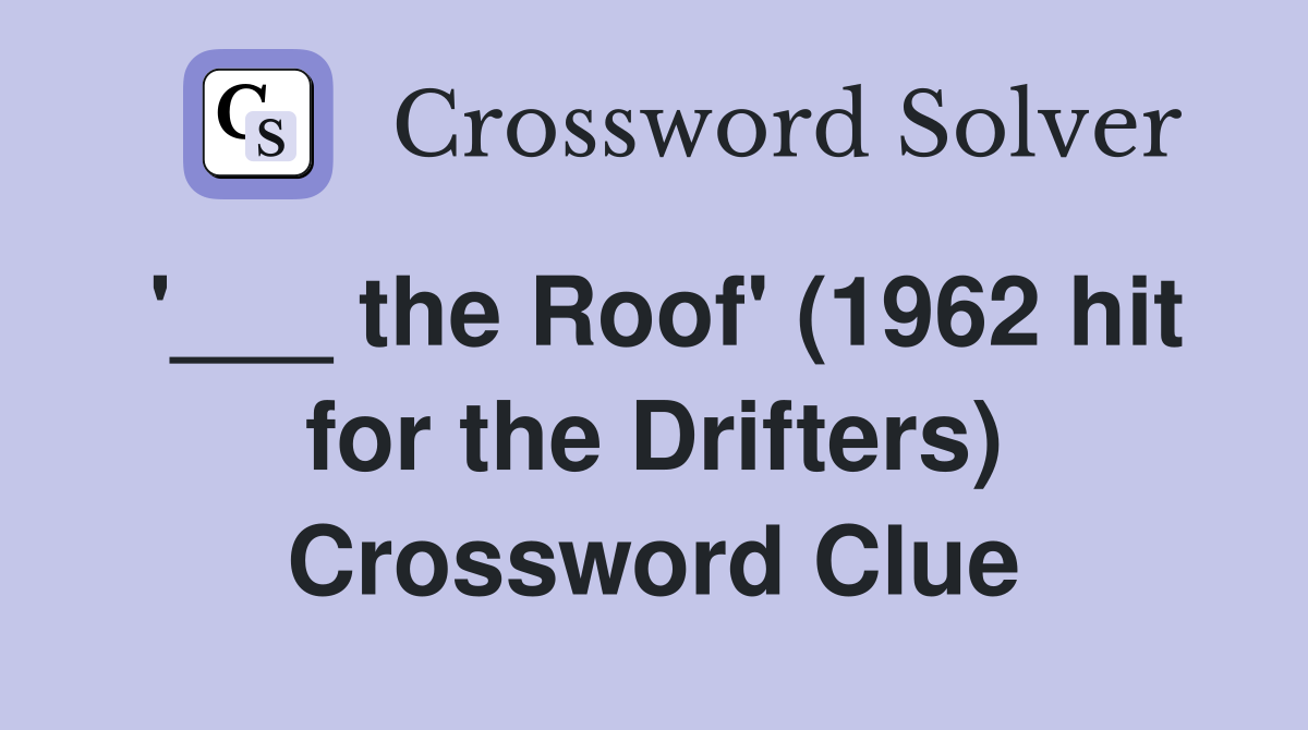 '___ the Roof' (1962 hit for the Drifters) Crossword Clue