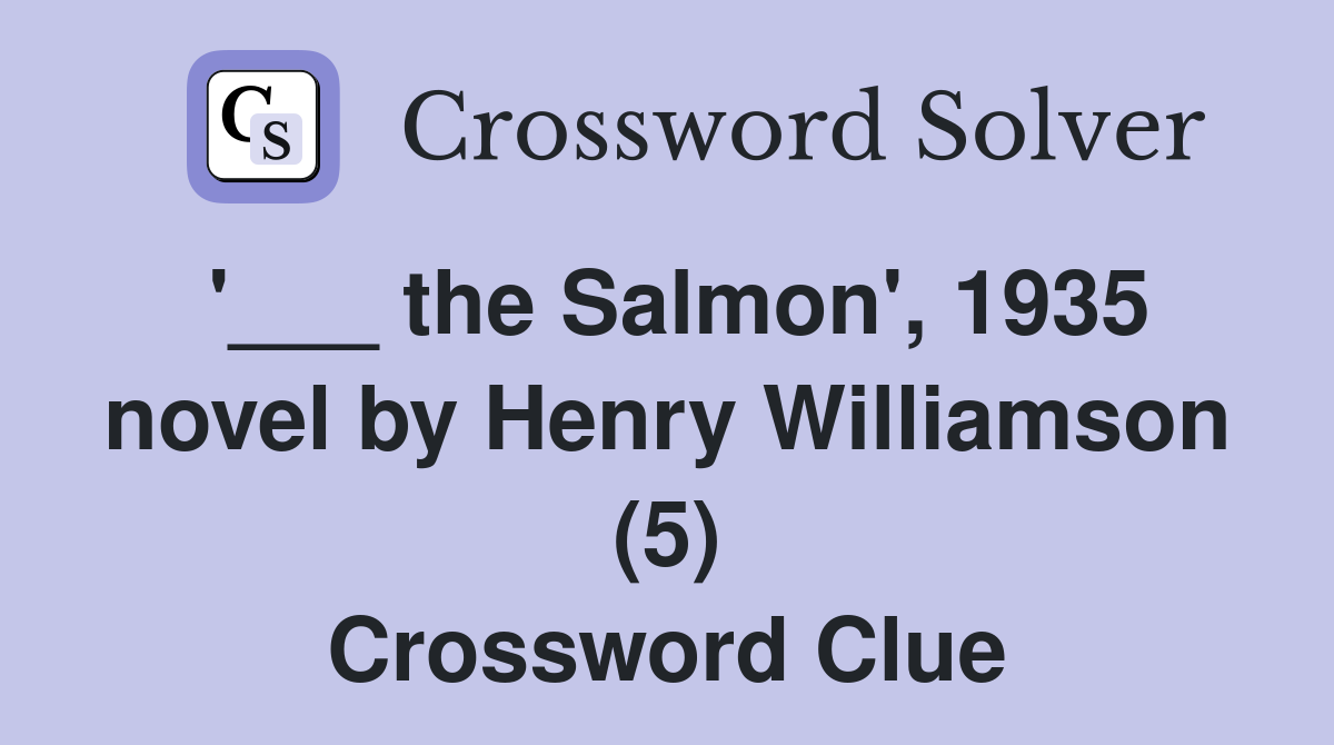 '___ the Salmon', 1935 novel by Henry Williamson (5) Crossword Clue