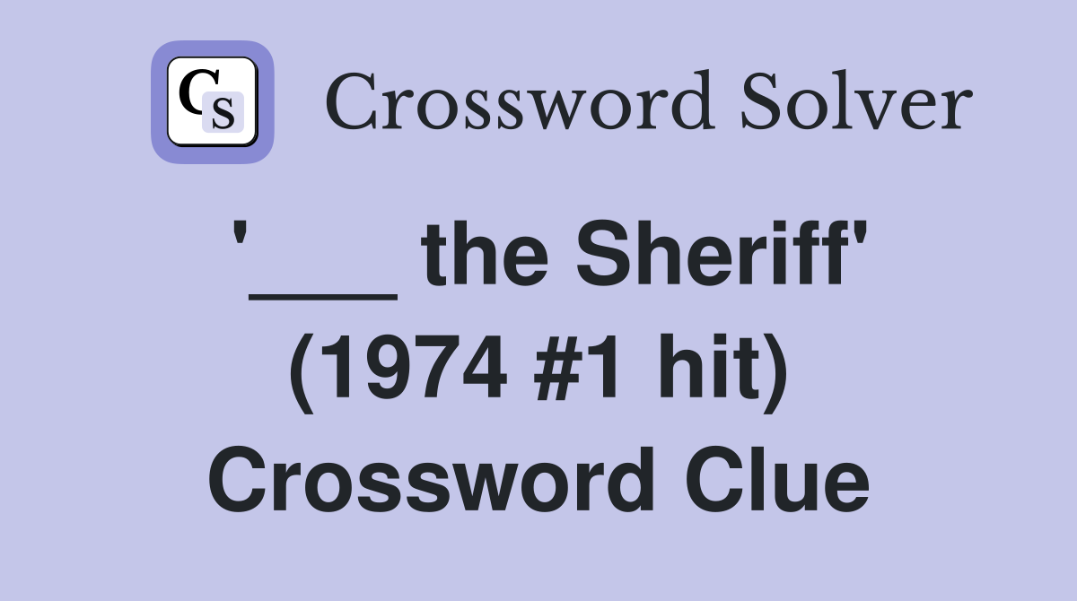 '___ the Sheriff' (1974 #1 hit) Crossword Clue
