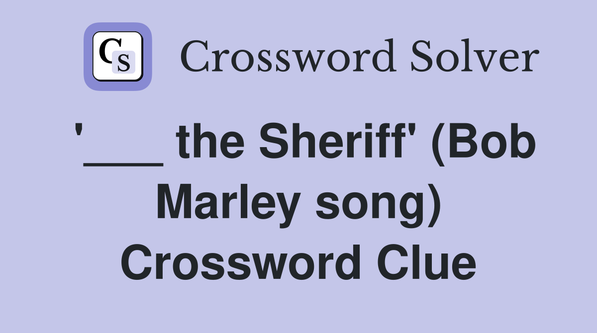 '___ the Sheriff' (Bob Marley song) Crossword Clue