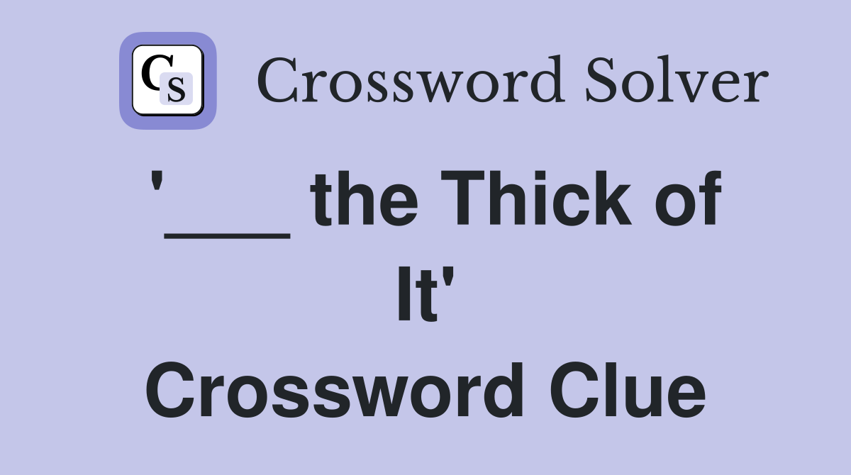 '___ the Thick of It' Crossword Clue
