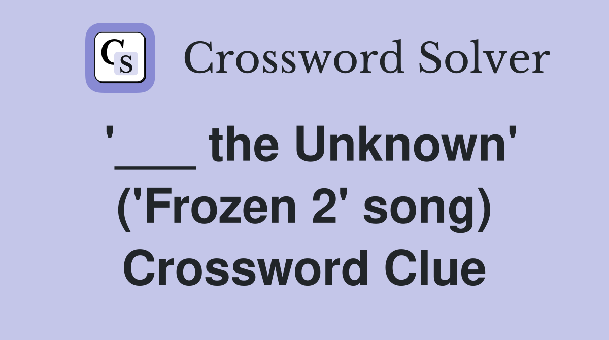'___ the Unknown' ('Frozen 2' song) Crossword Clue