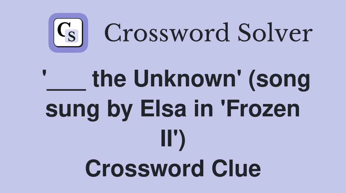 '___ the Unknown' (song sung by Elsa in 'Frozen II') Crossword Clue