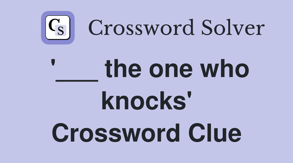 '___ the one who knocks' Crossword Clue