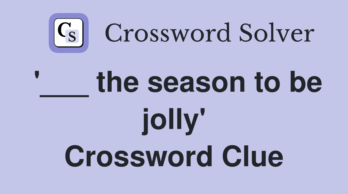 '___ the season to be jolly' Crossword Clue