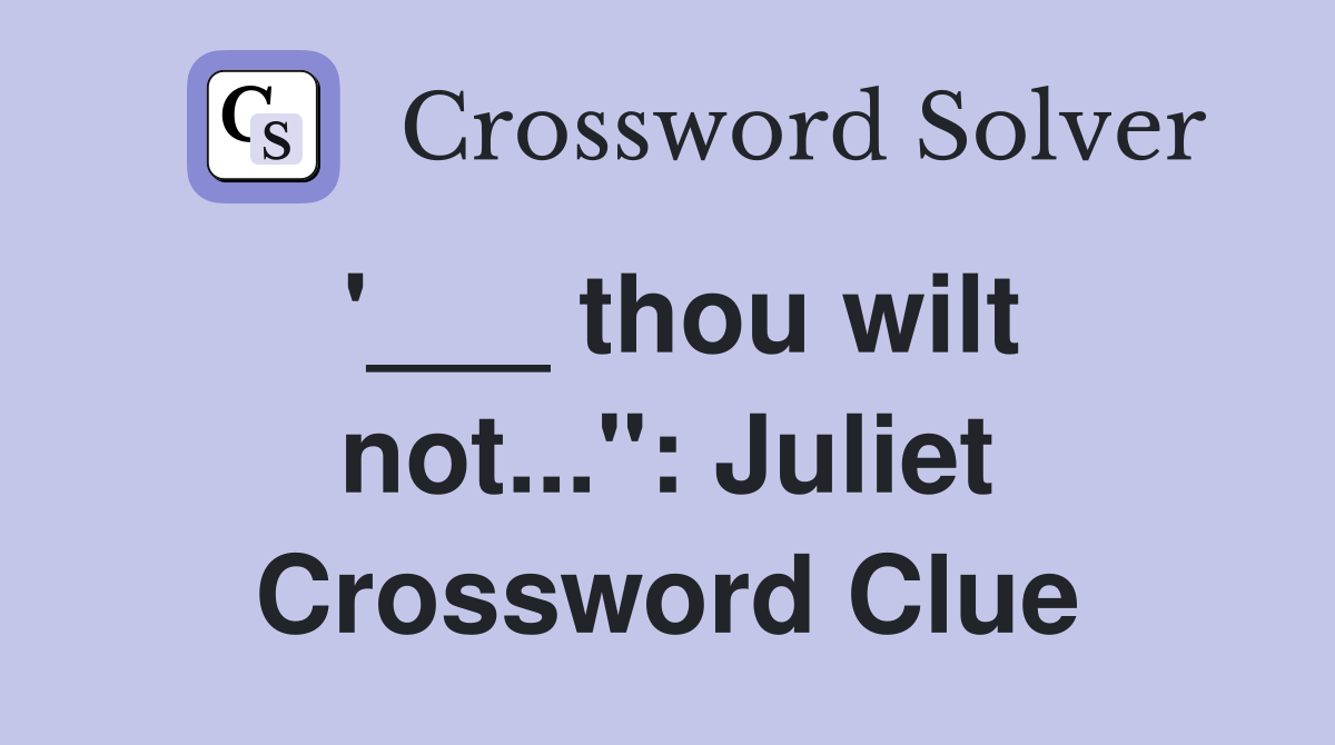 '___ thou wilt not...": Juliet Crossword Clue