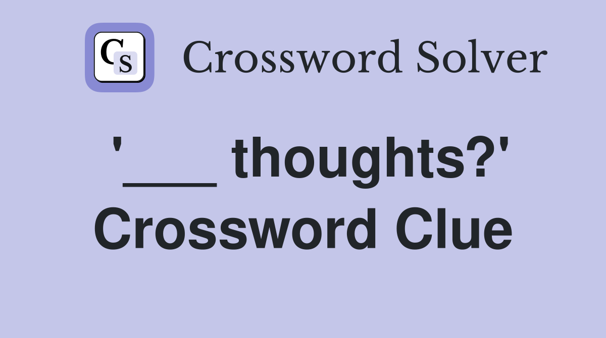 '___ thoughts?' Crossword Clue