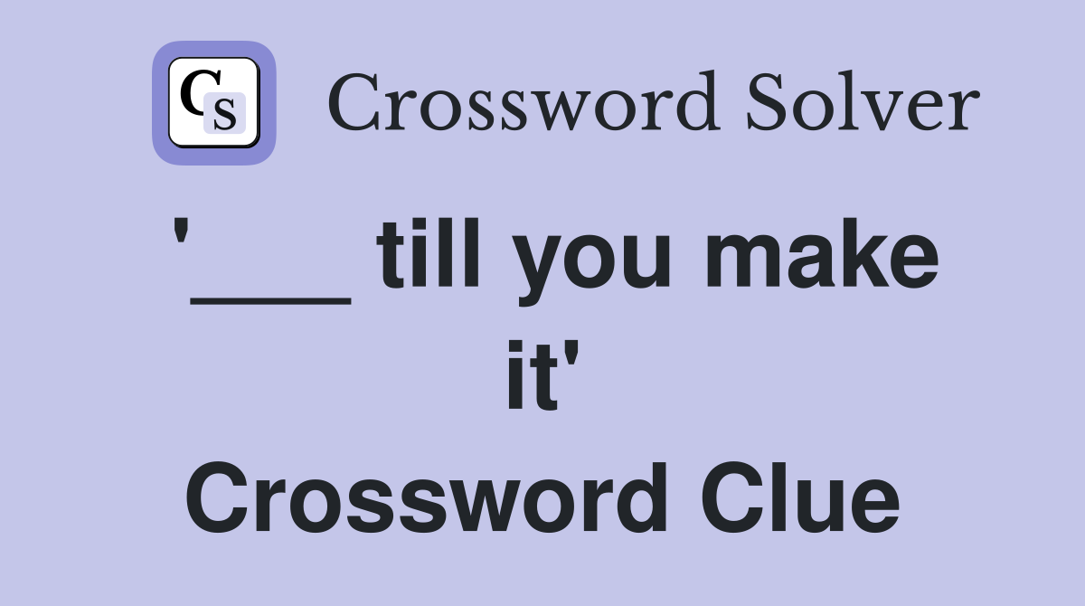 '___ till you make it' Crossword Clue
