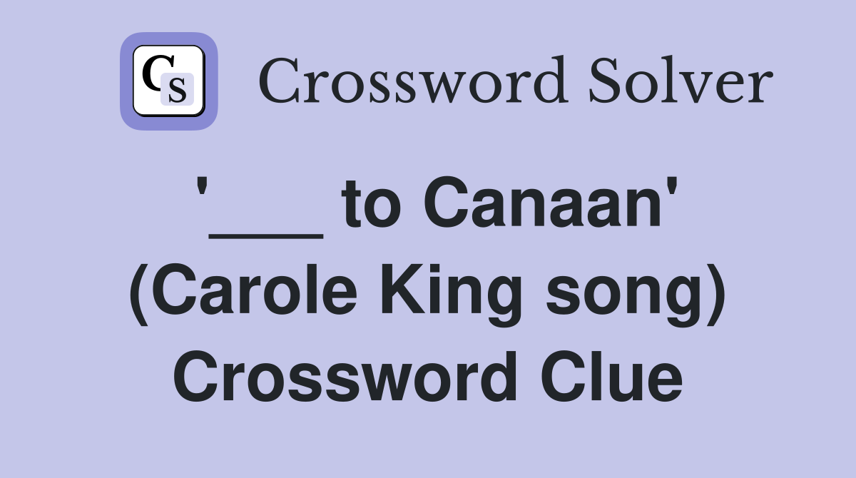 '___ to Canaan' (Carole King song) Crossword Clue