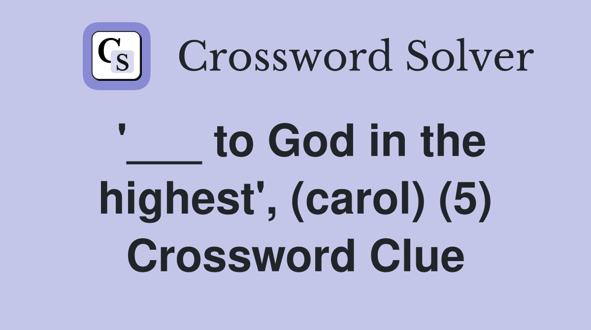 '___ to God in the highest', (carol) (5) Crossword Clue
