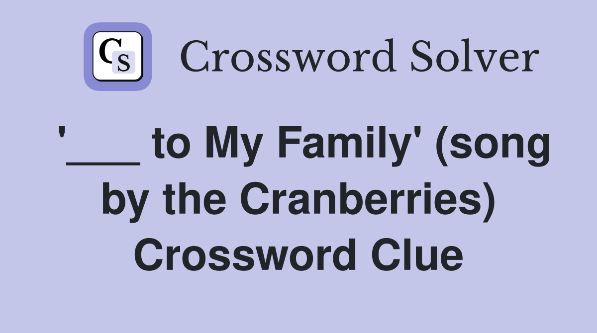 '___ to My Family' (song by the Cranberries) Crossword Clue