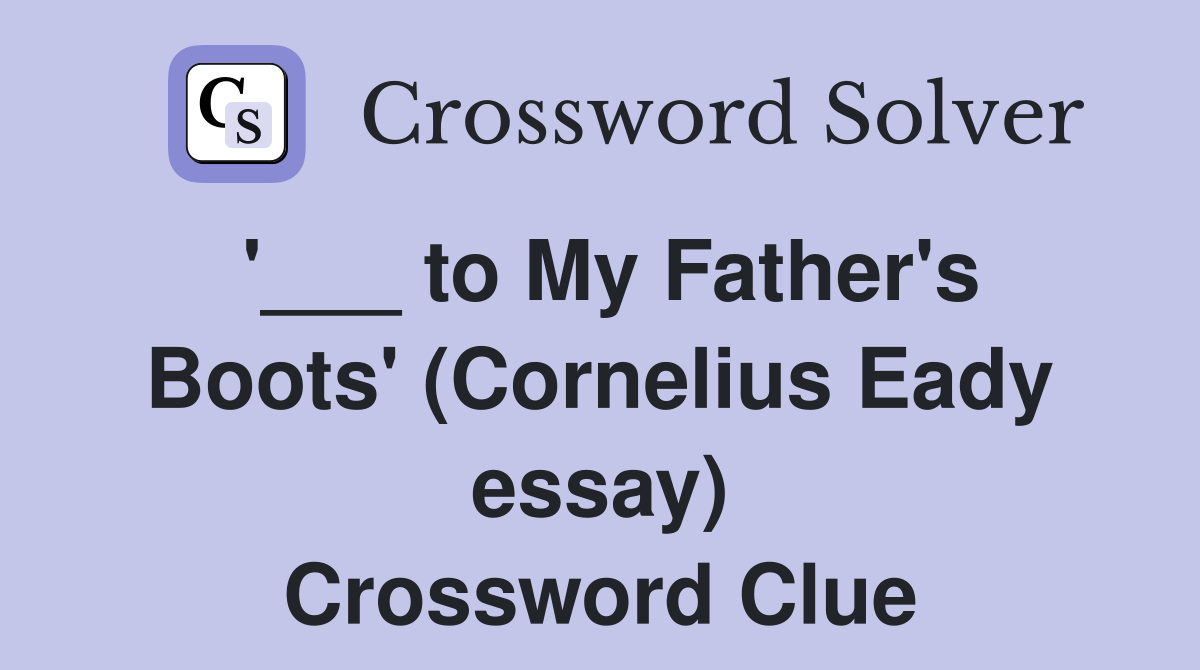 '___ to My Father's Boots' (Cornelius Eady essay) Crossword Clue
