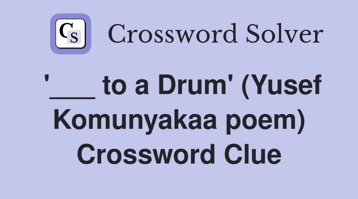 '___ to a Drum' (Yusef Komunyakaa poem) Crossword Clue