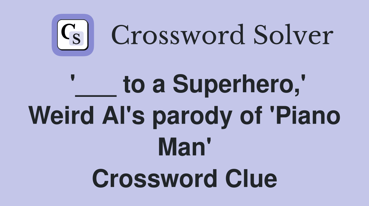 '___ to a Superhero,' Weird Al's parody of 'Piano Man' Crossword Clue