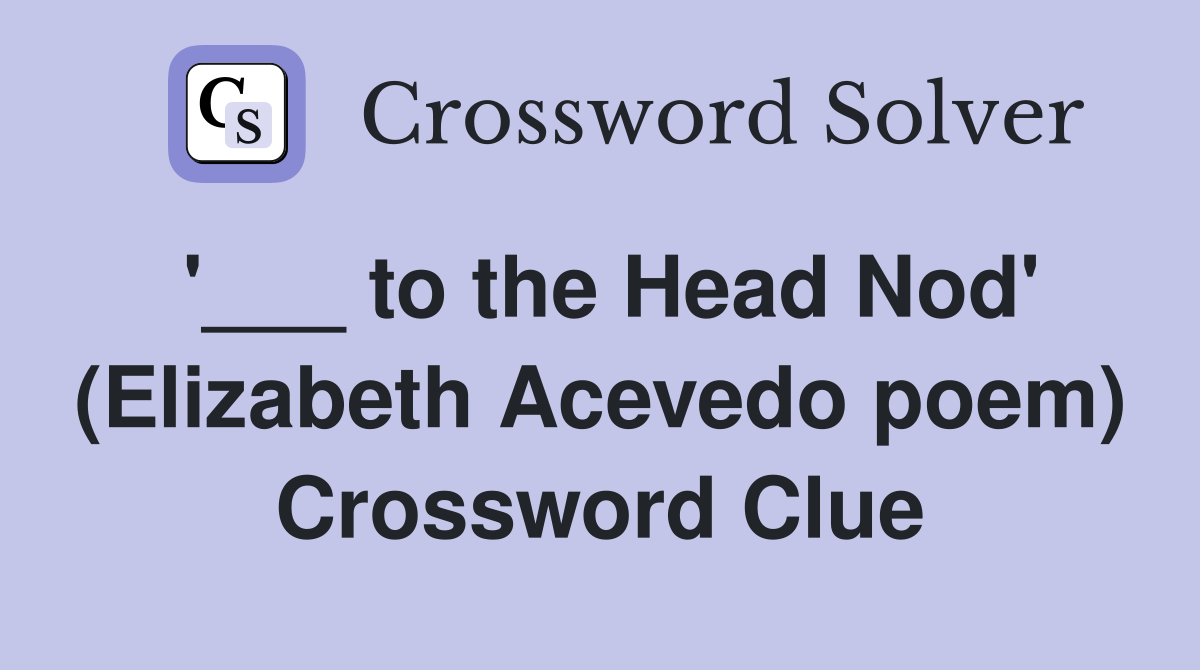 '___ to the Head Nod' (Elizabeth Acevedo poem) Crossword Clue