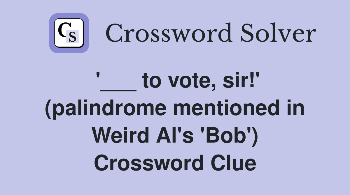 '___ to vote, sir!' (palindrome mentioned in Weird Al's 'Bob') Crossword Clue