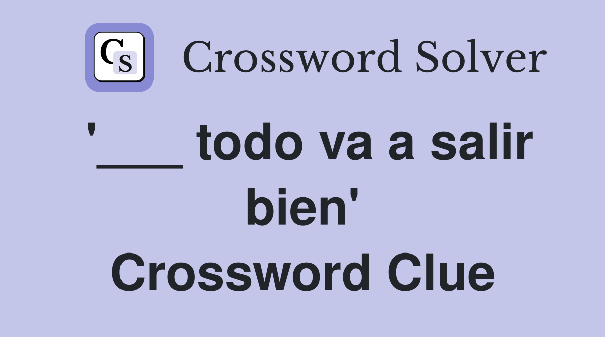 '___ todo va a salir bien' Crossword Clue