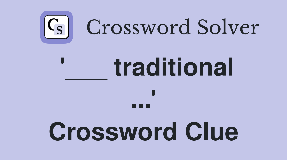 '___ traditional ...' Crossword Clue