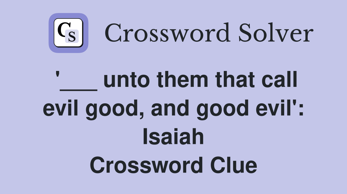 '___ unto them that call evil good, and good evil': Isaiah Crossword Clue