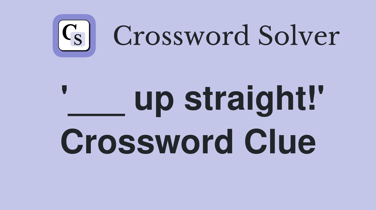'___ up straight!' Crossword Clue