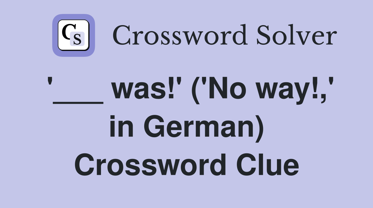 '___ was!' ('No way!,' in German) Crossword Clue