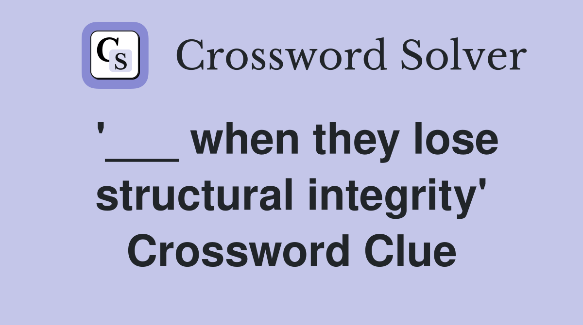 '___ when they lose structural integrity' Crossword Clue
