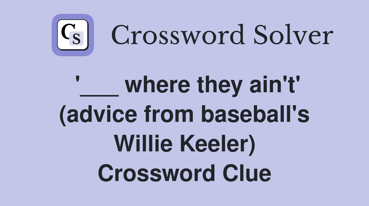 '___ where they ain't' (advice from baseball's Willie Keeler) Crossword Clue