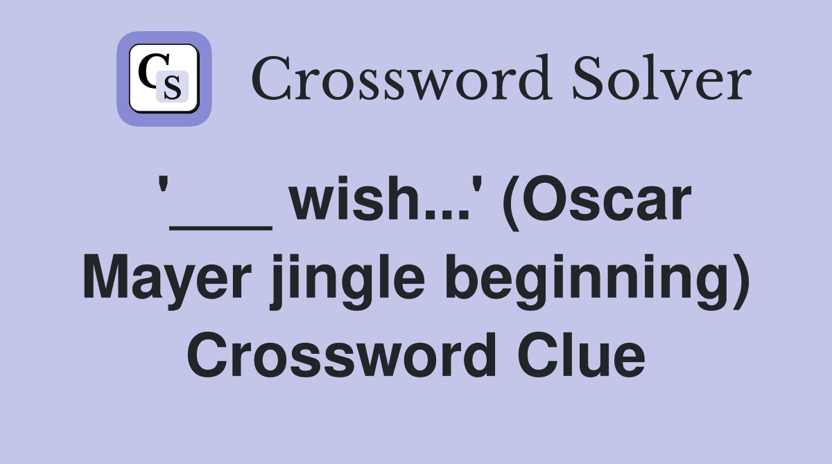 '___ wish...' (Oscar Mayer jingle beginning) Crossword Clue