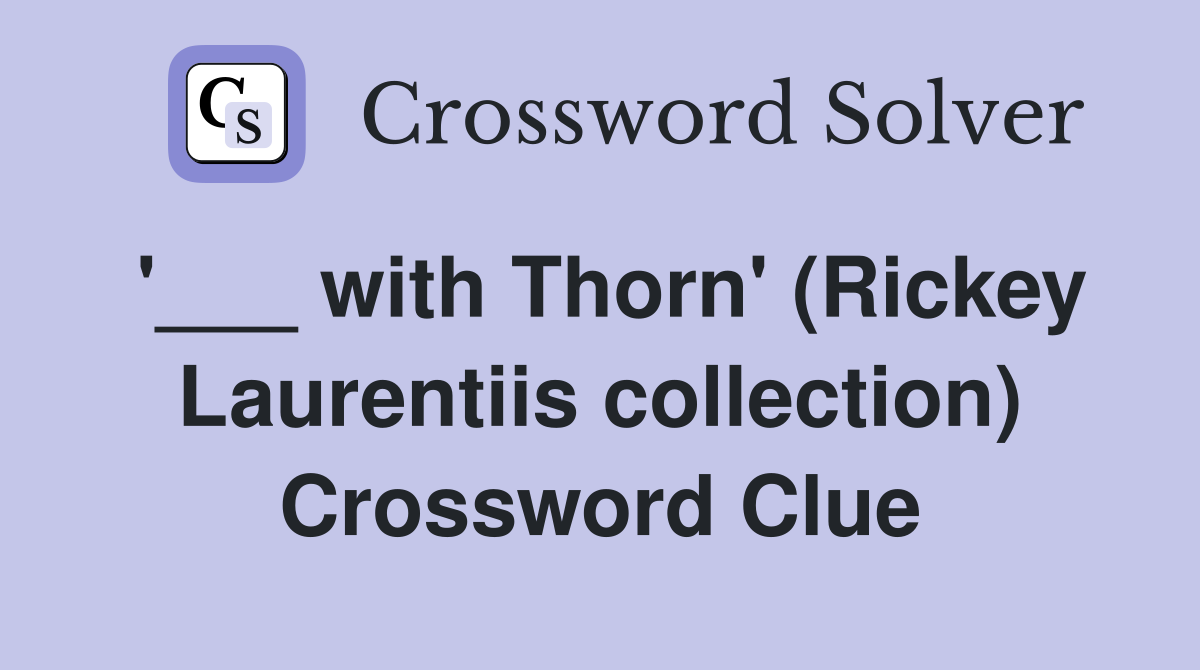 '___ with Thorn' (Rickey Laurentiis collection) Crossword Clue