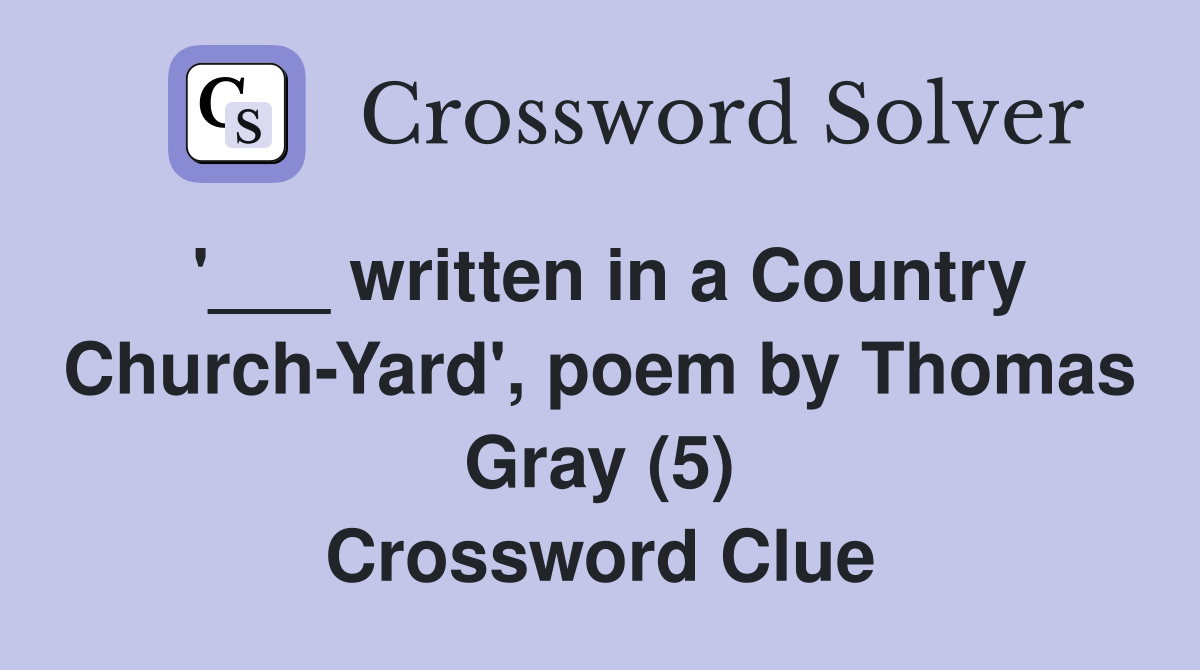 '___ written in a Country Church-Yard', poem by Thomas Gray (5) Crossword Clue