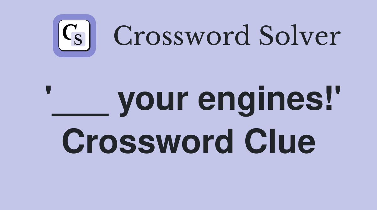 '___ your engines!' Crossword Clue