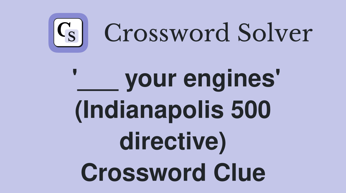 '___ your engines' (Indianapolis 500 directive) Crossword Clue