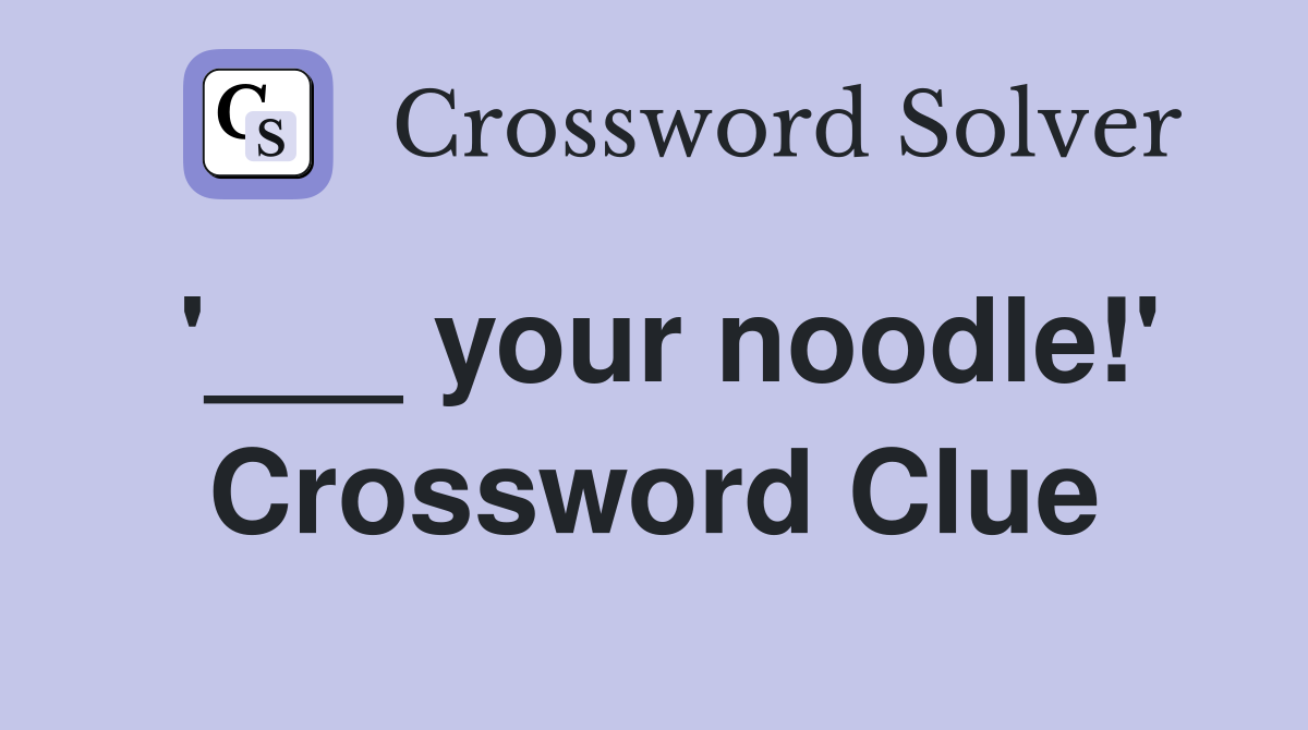 '___ your noodle!' Crossword Clue