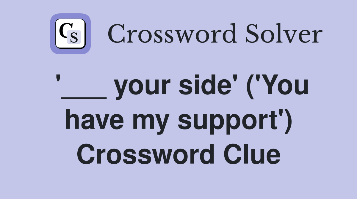 '___ your side' ('You have my support') Crossword Clue