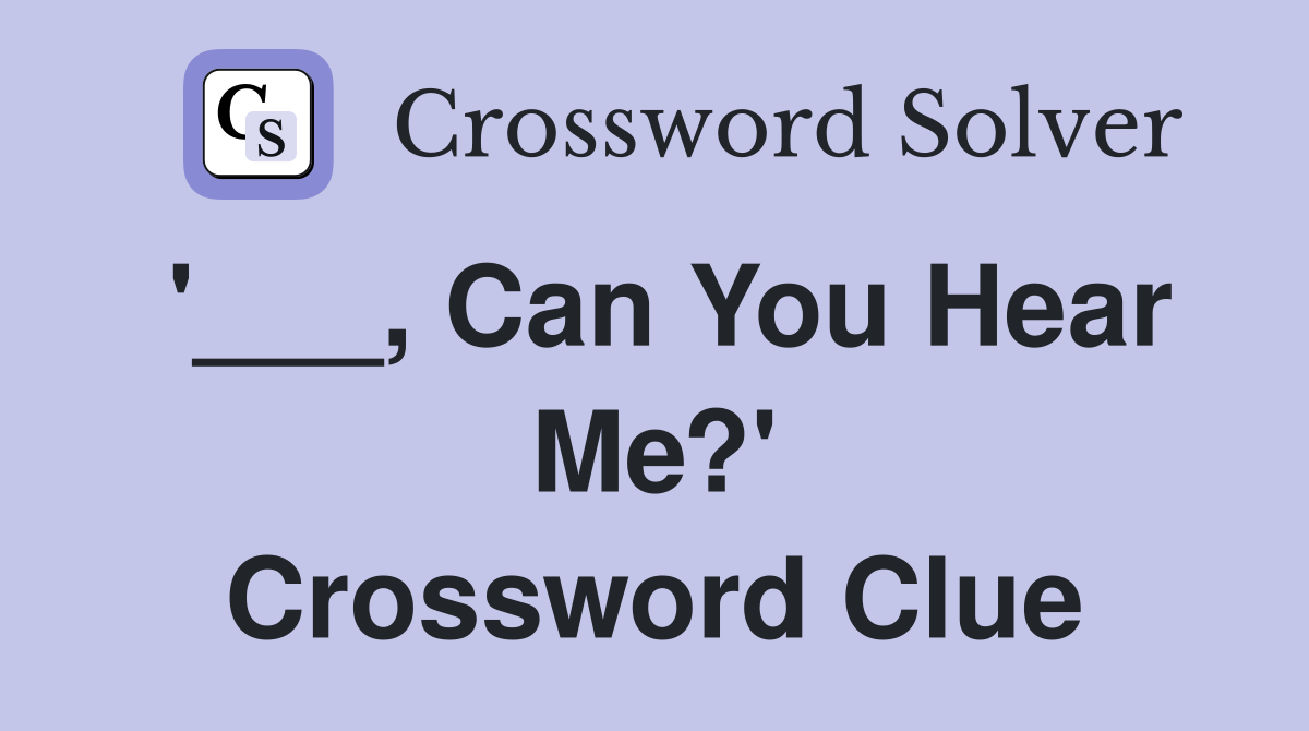 '___, Can You Hear Me?' Crossword Clue