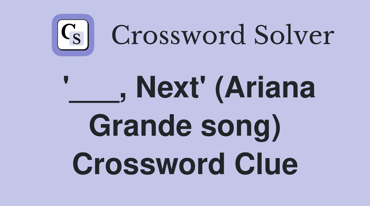 '___, Next' (Ariana Grande song) Crossword Clue