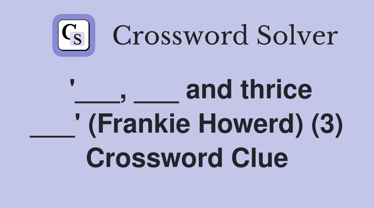'___, ___ and thrice ___' (Frankie Howerd) (3) Crossword Clue