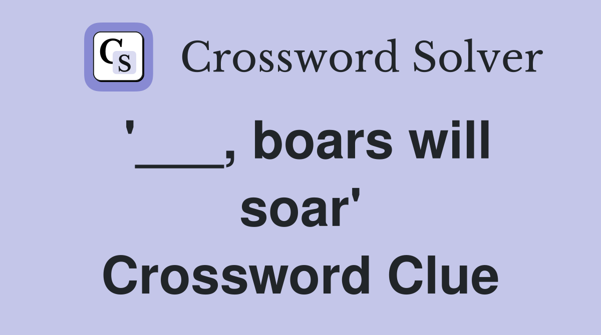 '___, boars will soar' Crossword Clue