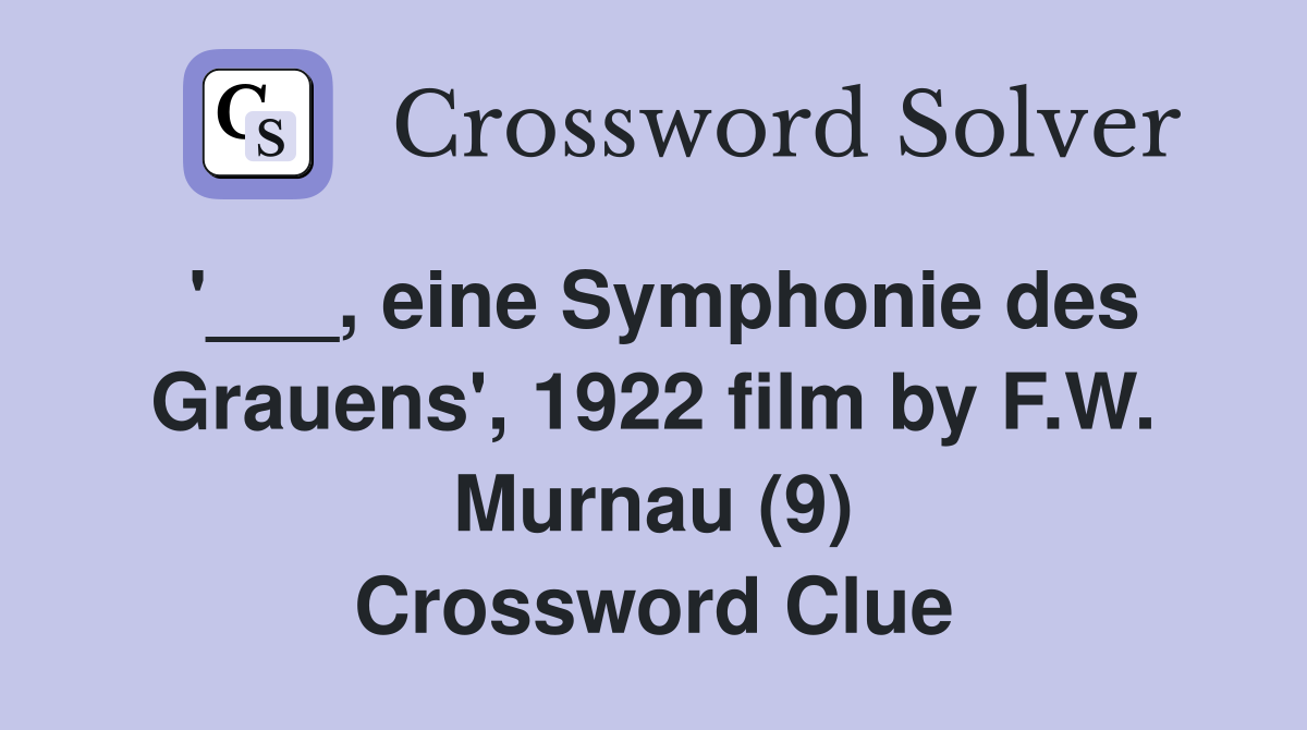 '___, eine Symphonie des Grauens', 1922 film by F.W. Murnau (9) Crossword Clue