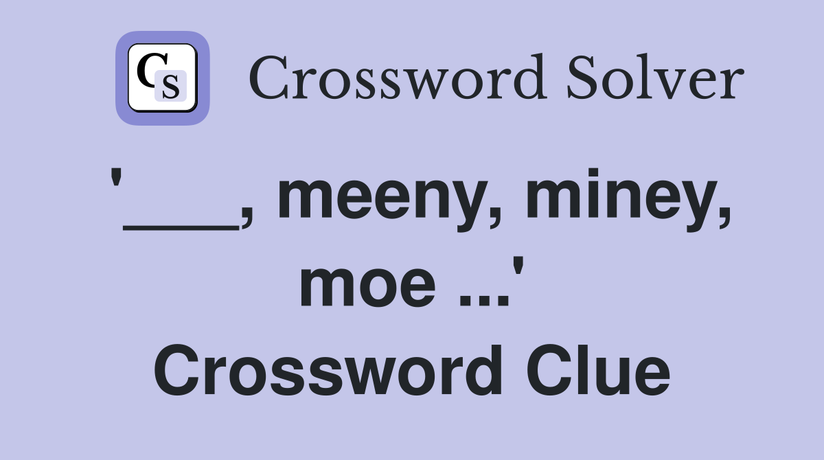 '___, meeny, miney, moe ...' Crossword Clue