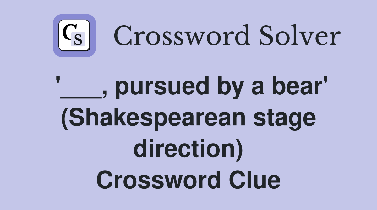 '___, pursued by a bear' (Shakespearean stage direction) Crossword Clue