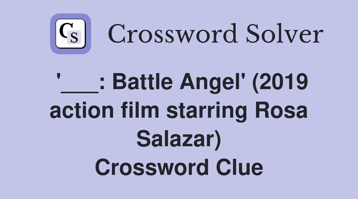 '___: Battle Angel' (2019 action film starring Rosa Salazar) Crossword Clue