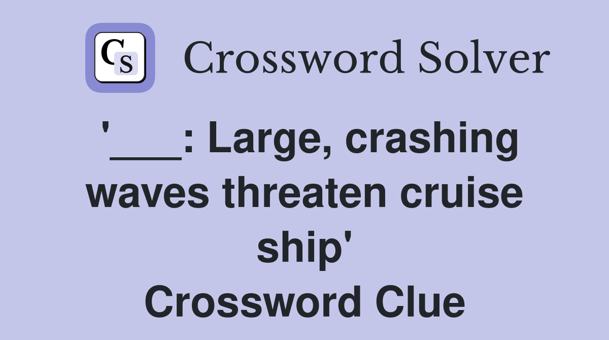 '___: Large, crashing waves threaten cruise ship' Crossword Clue