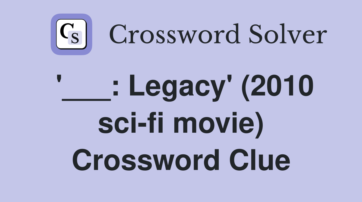 '___: Legacy' (2010 sci-fi movie) Crossword Clue