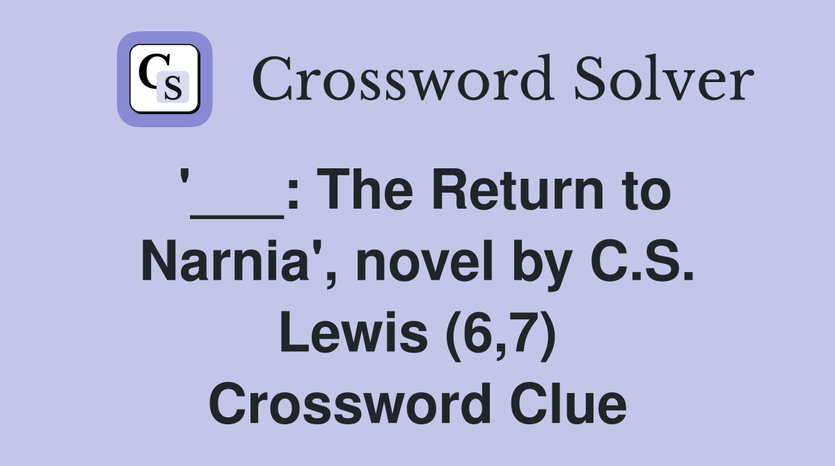 '___: The Return to Narnia', novel by C.S. Lewis (6,7) Crossword Clue